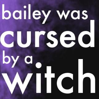 Bailey Was Cursed by a Witch