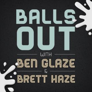 Balls Out with Ben Glaze and Brett Haze